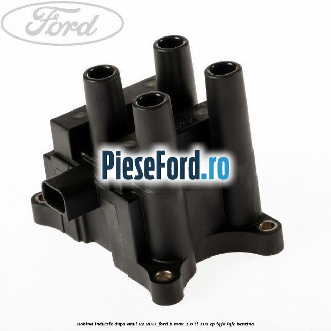 Bobina inductie dupa anul 02/2011 Ford B-Max 1.6 Ti 105 cp