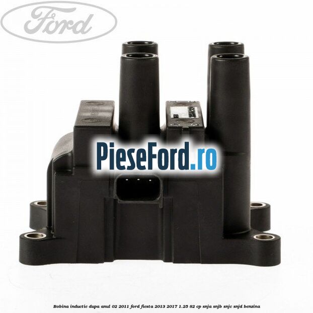 Bobina inductie dupa anul 02/2011 Ford Fiesta 2013-2017 1.25 82 cp SNJA, SNJB, SNJC, SNJD benzina