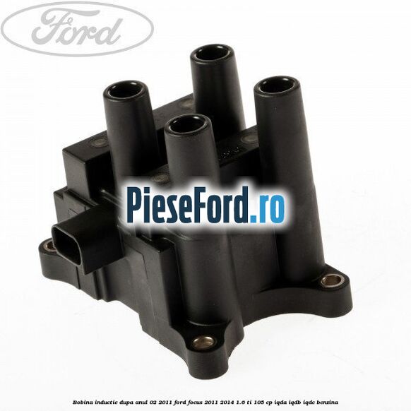 Bobina inductie dupa anul 02/2011 Ford Focus 2011-2014 1.6 Ti 105 cp IQDA, IQDB, IQDC benzina