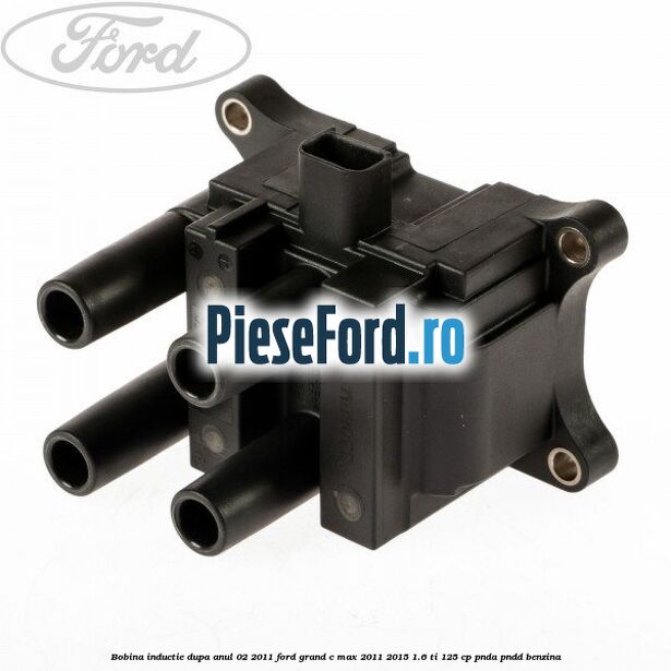 Bobina inductie dupa anul 02/2011 Ford Grand C-Max 2011-2015 1.6 Ti 125 cp PNDA, PNDD benzina
