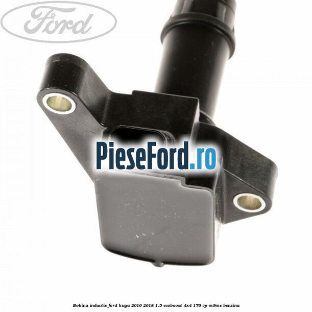 Bobina inductie Ford Kuga 2016-2018 1.5 EcoBoost 4x4 176 cp Bobina inductie Ford Kuga 2016-2018 1.5 EcoBoost 4x4 176 cp M9ME benzina