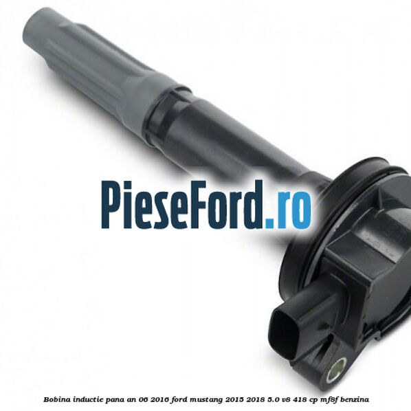 Bobina inductie pana an 06/2016 Ford Mustang 2015-2018 5.0 V8 418 cp MF8F benzina