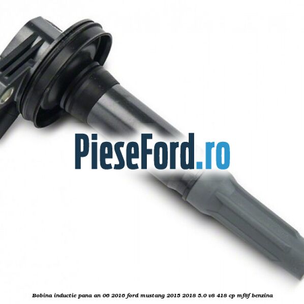 Bobina inductie pana an 06/2016 Ford Mustang 2015-2018 5.0 V8 418 cp MF8F benzina