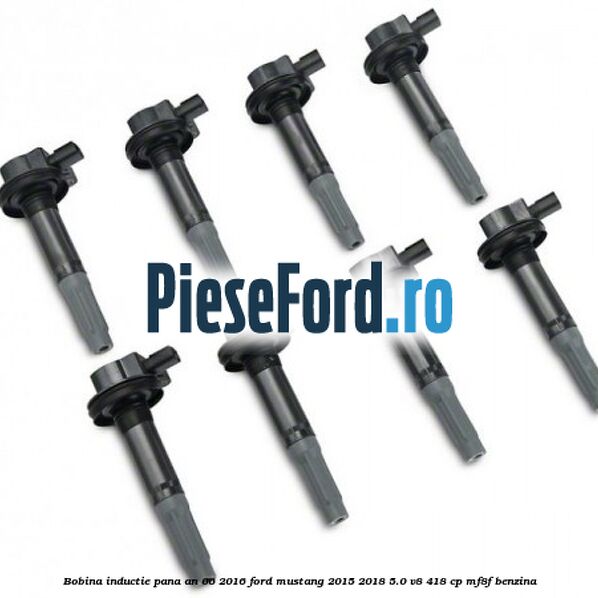 Bobina inductie pana an 06/2016 Ford Mustang 2015-2018 5.0 V8 418 cp MF8F benzina
