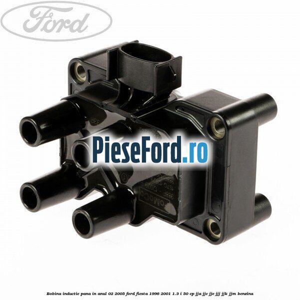 Bobina inductie pana in anul 02/2005 Ford Fiesta 1996-2001 1.3 i 50 cp JJA, JJC, JJE, JJJ, JJK, JJM benzina