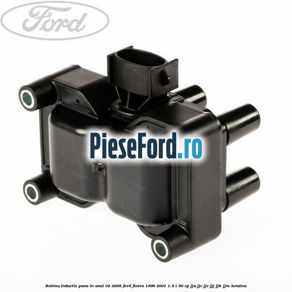 Bobina inductie pana in anul 02/2005 Ford Fiesta 1996-2001 1.3 i 50 cp JJA, JJC, JJE, JJJ, JJK, JJM benzina