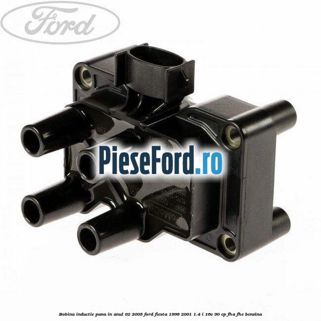 Bobina inductie pana in anul 02/2005 Ford Fiesta 1996-2001 1.4 i 16V 90 cp FHA, FHE benzina