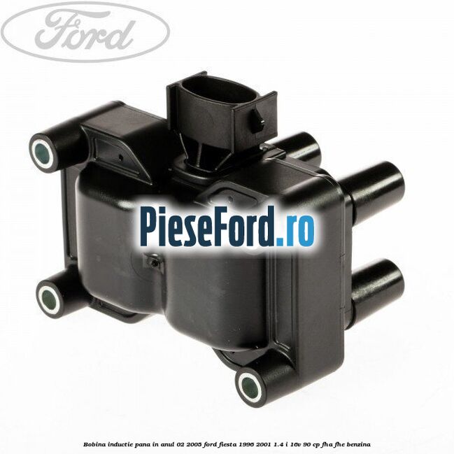 Bobina inductie pana in anul 02/2005 Ford Fiesta 1996-2001 1.4 i 16V 90 cp FHA, FHE benzina