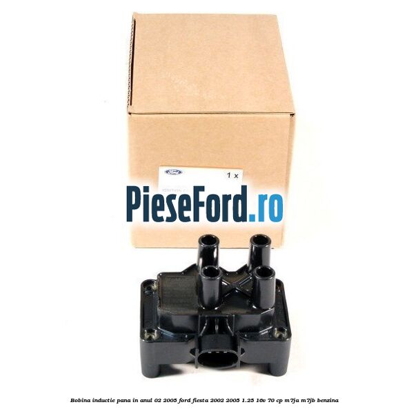 Bobina inductie pana in anul 02/2005 Ford Fiesta 2002-2005 1.25 16V 70 cp M7JA, M7JB benzina