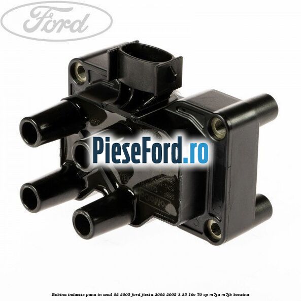 Bobina inductie pana in anul 02/2005 Ford Fiesta 2002-2005 1.25 16V 70 cp M7JA, M7JB benzina
