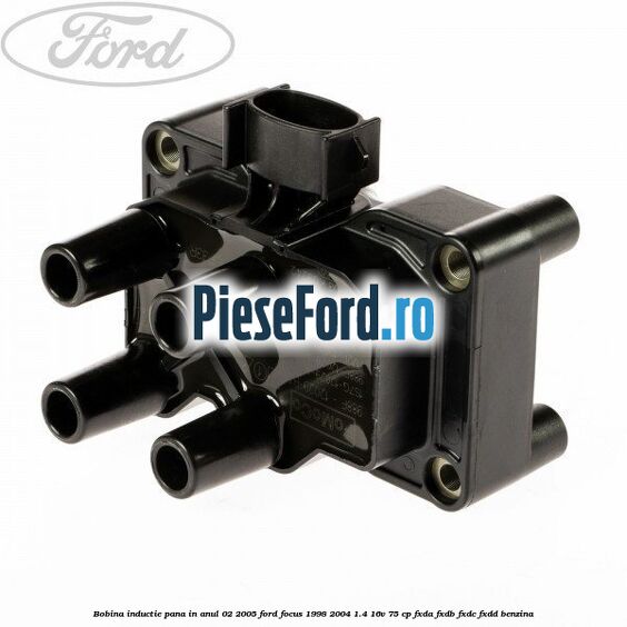 Bobina inductie pana in anul 02/2005 Ford Focus 1998-2004 1.4 16V 75 cp FXDA, FXDB, FXDC, FXDD benzina