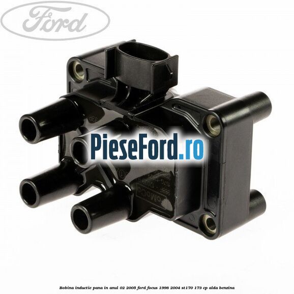 Bobina inductie pana in anul 02/2005 Ford Focus 1998-2004 ST170 173 cp Bobina inductie pana in anul 02/2005 Ford Focus 1998-2004 ST170 173 cp ALDA benzina