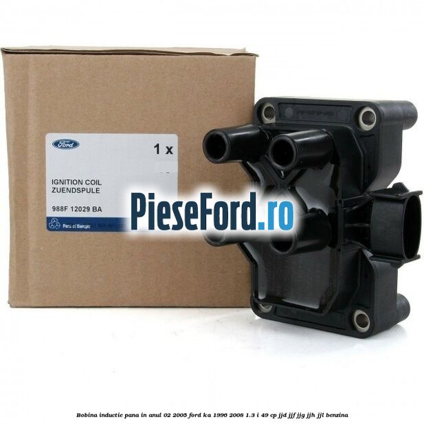 Bobina inductie pana in anul 02/2005 Ford Ka 1996-2008 1.3 i 49 cp JJD, JJF, JJG, JJH, JJL benzina