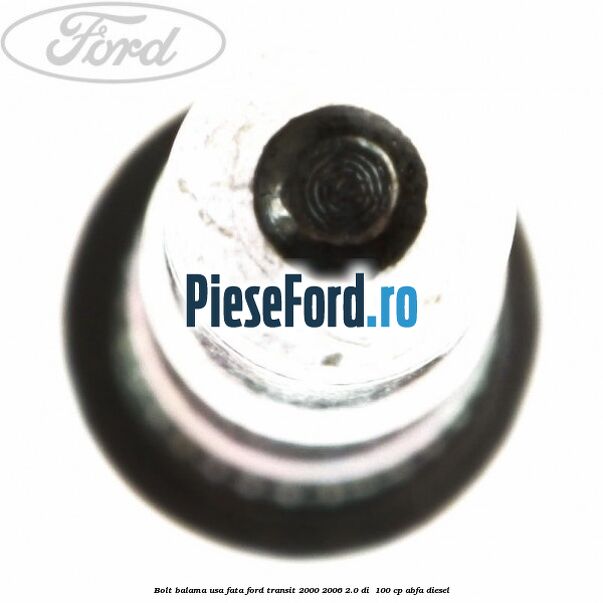 Bolt balama usa fata Ford Transit 2000-2006 2.0 DI  100 cp ABFA diesel