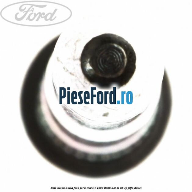 Bolt balama usa fata Ford Transit 2000-2006 2.0 DI 86 cp F3FA diesel