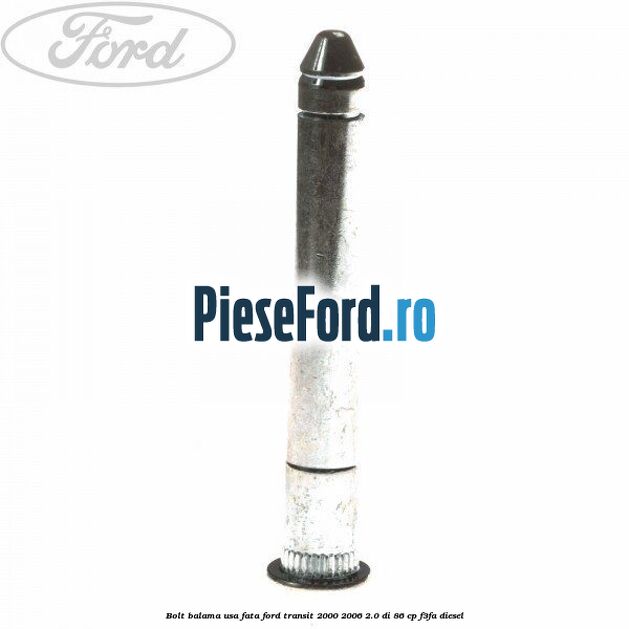 Bolt balama usa fata Ford Transit 2000-2006 2.0 DI 86 cp F3FA diesel