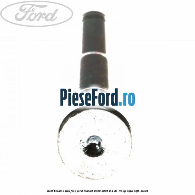 Bolt balama usa fata Ford Transit 2000-2006 2.4 DI 90 cp Bolt balama usa fata Ford Transit 2000-2006 2.4 DI 90 cp D2FA, D2FB diesel