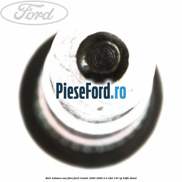 Bolt balama usa fata Ford Transit 2000-2006 2.4 TDCi 137 cp H9FA diesel