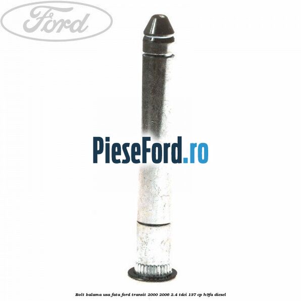 Bolt balama usa fata Ford Transit 2000-2006 2.4 TDCi 137 cp H9FA diesel