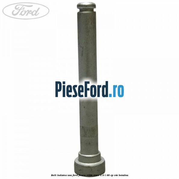 Bolt balama usa Ford Fiesta 1996-2001 1.0 i 65 cp C4E benzina