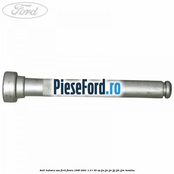 Bolt balama usa Ford Fiesta 1996-2001 1.3 i 50 cp JJA, JJC, JJE, JJJ, JJK, JJM benzina