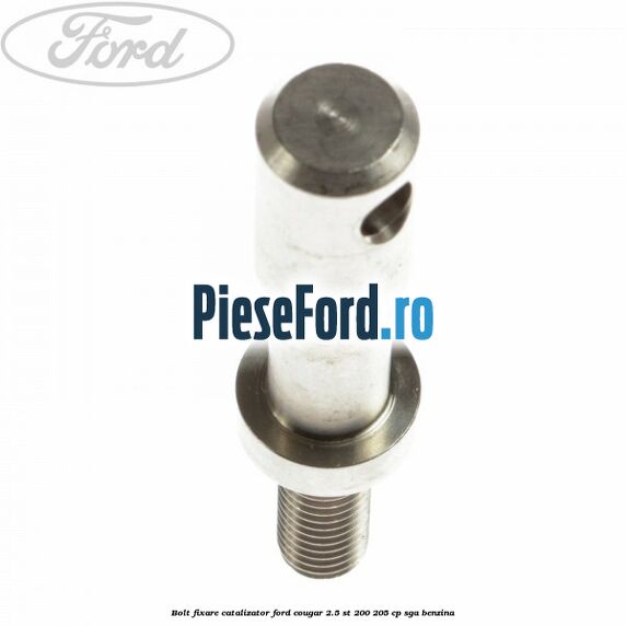 Bolt fixare catalizator Ford Cougar 2.5 ST 200 205 cp SGA benzina