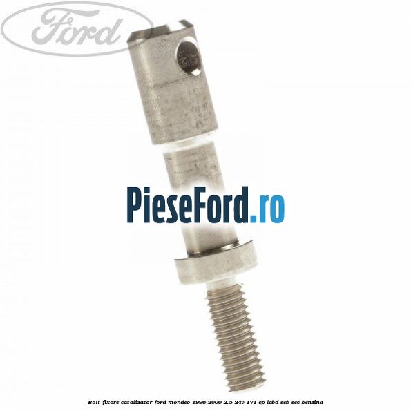 Bolt fixare catalizator Ford Mondeo 1996-2000 2.5 24V 171 cp LCBD, SEB, SEC benzina