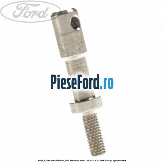 Bolt fixare catalizator Ford Mondeo 1996-2000 2.5 ST 200 205 cp SGA benzina
