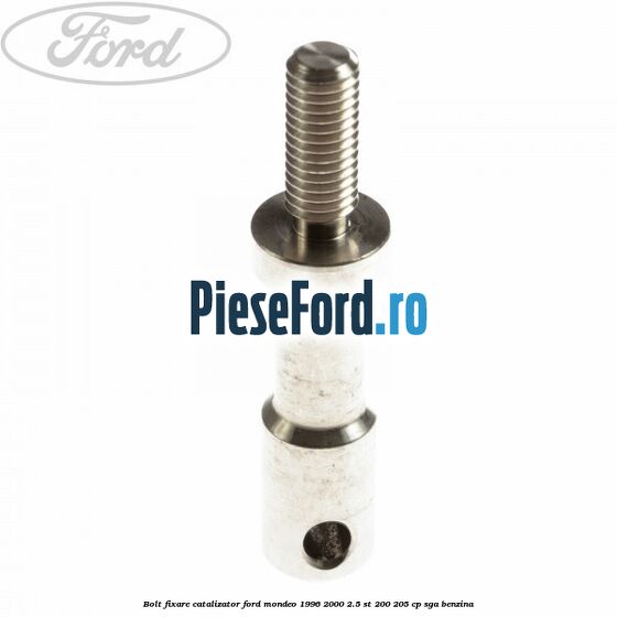 Bolt fixare catalizator Ford Mondeo 1996-2000 2.5 ST 200 205 cp Bolt fixare catalizator Ford Mondeo 1996-2000 2.5 ST 200 205 cp SGA benzina
