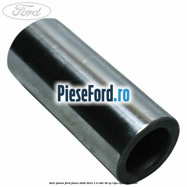 Bolt piston Ford Fiesta 2008-2012 1.6 TDCi 95 cp T3JA, TZJA, TZJB diesel