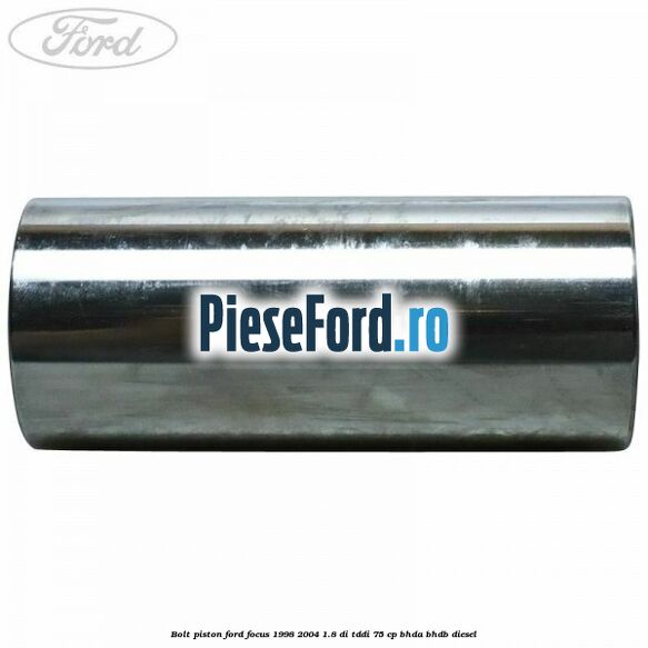 Bolt piston Ford Focus 1998-2004 1.8 DI/TDDi 75 cp Bolt piston Ford Focus 1998-2004 1.8 DI/TDDi 75 cp BHDA, BHDB diesel