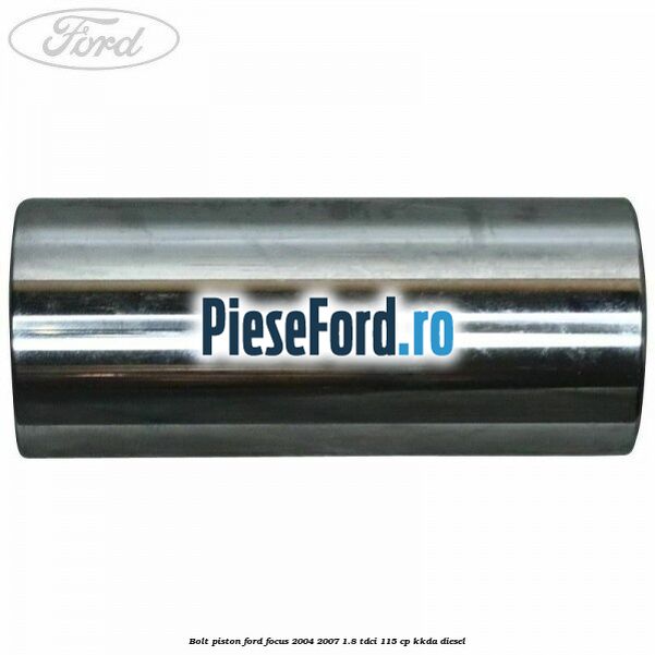 Bolt piston Ford Focus 2004-2007 1.8 TDCi 115 cp KKDA diesel