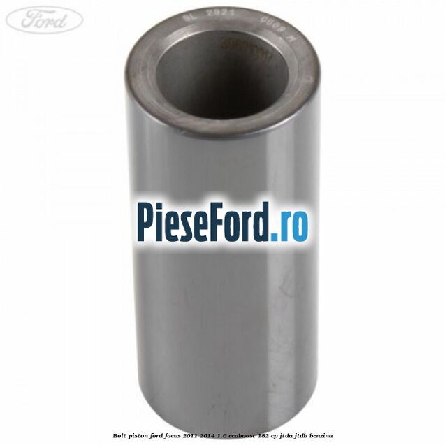 Bolt piston Ford Focus 2011-2014 1.6 EcoBoost 182 cp JTDA, JTDB benzina