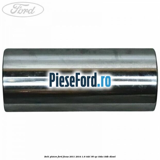 Bolt piston Ford Focus 2011-2014 1.6 TDCi 95 cp T3DA, T3DB diesel