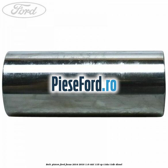 Bolt piston Ford Focus 2014-2018 1.6 TDCi 115 cp T1DA, T1DB diesel