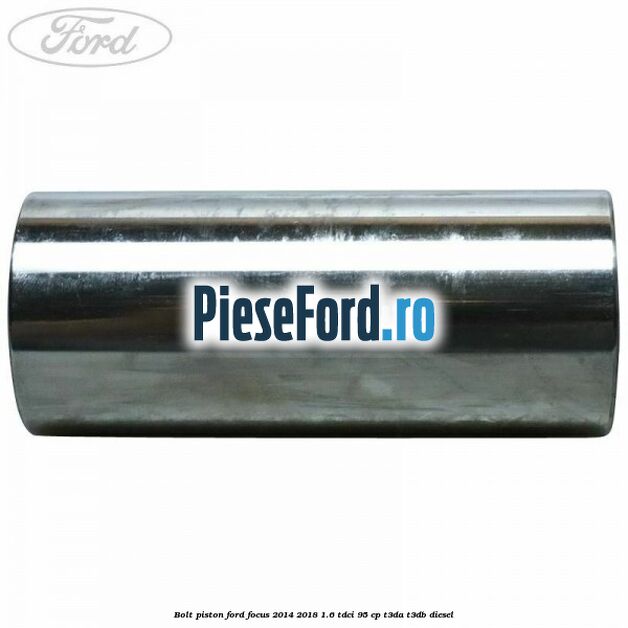 Bolt piston Ford Focus 2014-2018 1.6 TDCi 95 cp T3DA, T3DB diesel