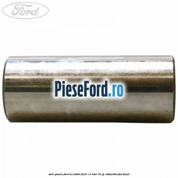 Bolt piston Ford Ka 2009-2016 1.3 TDCi 75 cp 169A1000, FD4 diesel