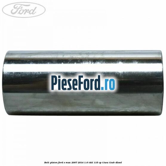 Bolt piston Ford S-Max 2007-2014 1.6 TDCi 115 cp T1WA, T1WB diesel