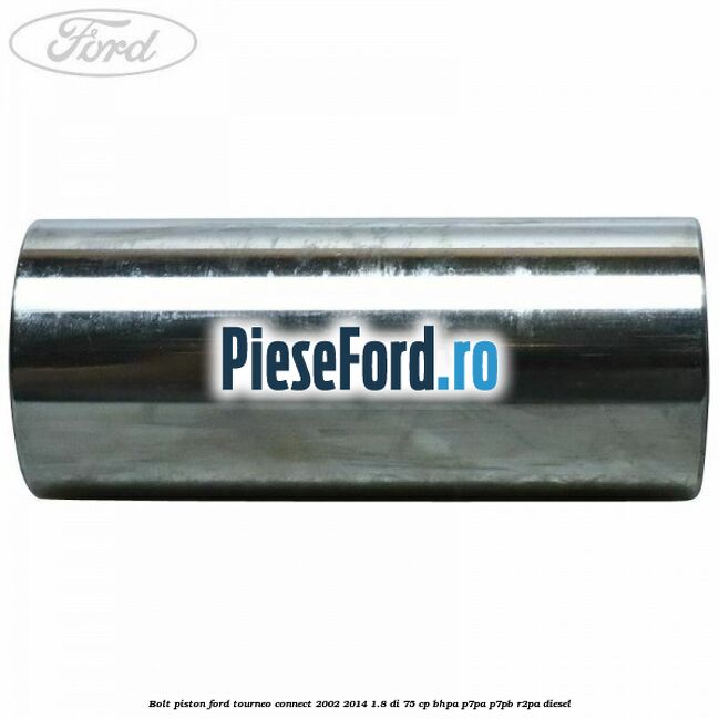Bolt piston Ford Tourneo Connect 2002-2014 1.8 Di 75 cp BHPA, P7PA, P7PB, R2PA diesel