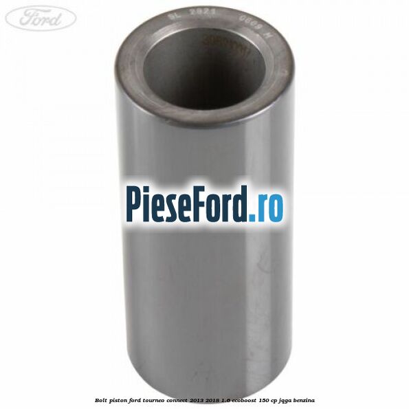 Bolt piston Ford Tourneo Connect 2013-2018 1.6 EcoBoost 150 cp JQGA benzina