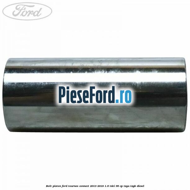 Bolt piston Ford Tourneo Connect 2013-2018 1.6 TDCi 95 cp TZGA, TZGB diesel