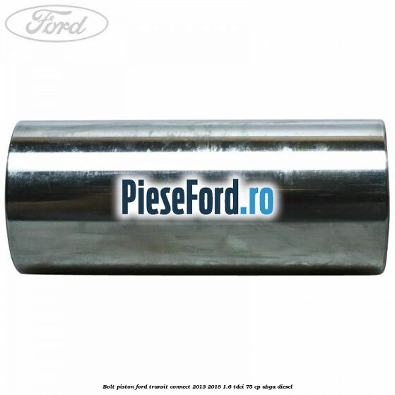 Bolt piston Ford Transit Connect 2013-2018 1.6 TDCi 75 cp UBGA diesel