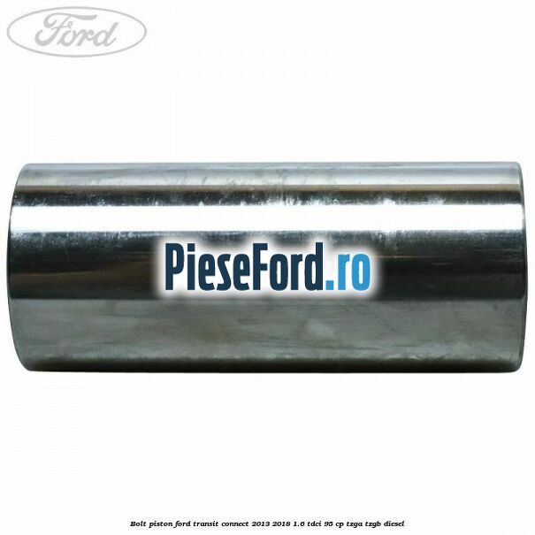 Bolt piston Ford Transit Connect 2013-2018 1.6 TDCi 95 cp TZGA, TZGB diesel