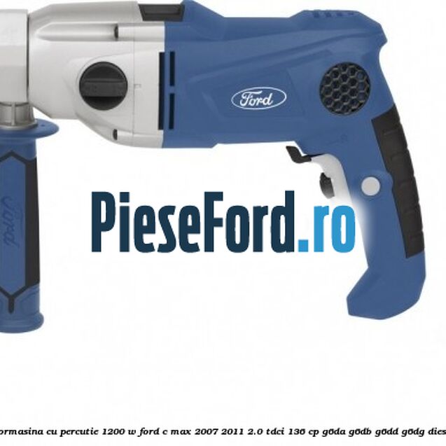 Bormasina cu percutie 1200 W Ford C-Max 2007-2011 2.0 TDCi 136 cp G6DA, G6DB, G6DD, G6DG diesel