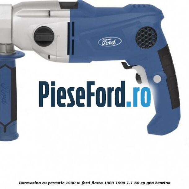 Bormasina cu percutie 1200 W Ford Fiesta 1989-1996 1.1 50 cp G6A benzina