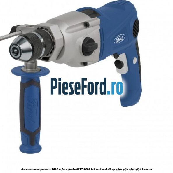 Bormasina cu percutie 1200 W Ford Fiesta 2017-2023 1.0 EcoBoost 85 cp Q0JA, Q0JB, Q0JC, Q0JD benzina