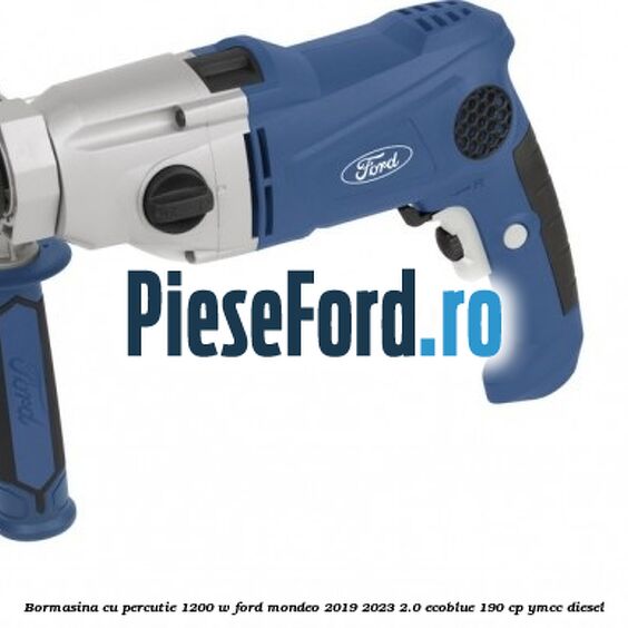 Bormasina cu percutie 1200 W Ford Mondeo 2019-2023 2.0 EcoBlue 190 cp