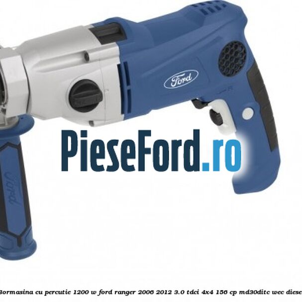 Bormasina cu percutie 1200 W Ford Ranger 2006-2012 3.0 TDCi 4x4 156 cp