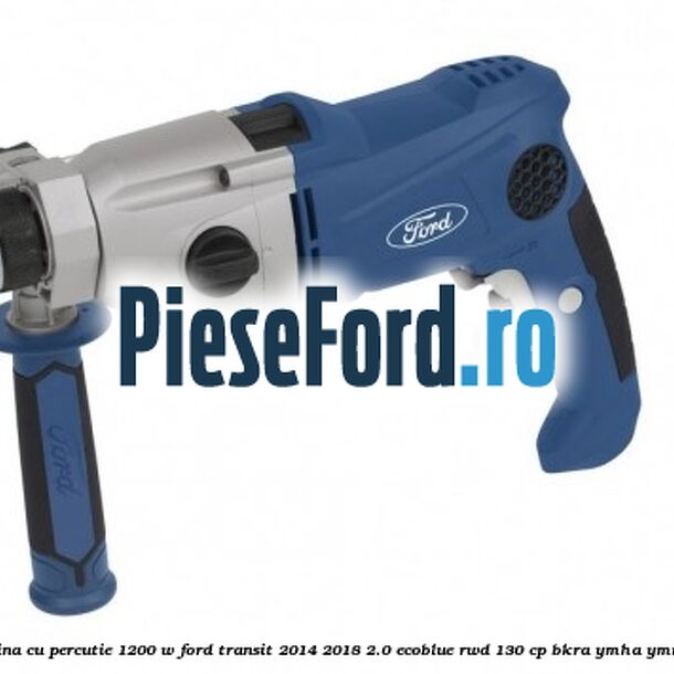 Bormasina cu percutie 1200 W Ford Transit 2014-2018 2.0 EcoBlue RWD 130 cp BKRA, YMHA, YMR6 diesel