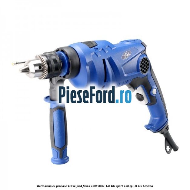 Bormasina cu percutie 710 W Ford Fiesta 1996-2001 1.6 16V Sport 103 cp L1T, L1V benzina